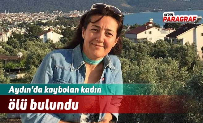 Aydın'da kaybolan kadın ölü bulundu