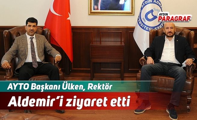 AYTO Başkanı Ülken, Rektör Aldemir’i ziyaret etti