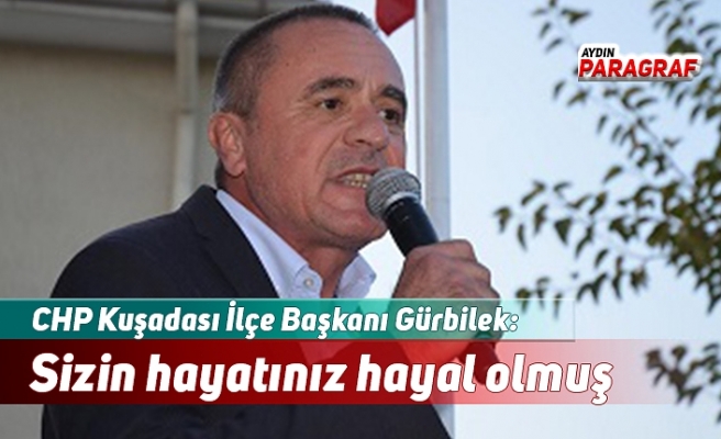 CHP Kuşadası İLçe Başkanı Gürbilek: Sizin hayatınız hayal olmuş