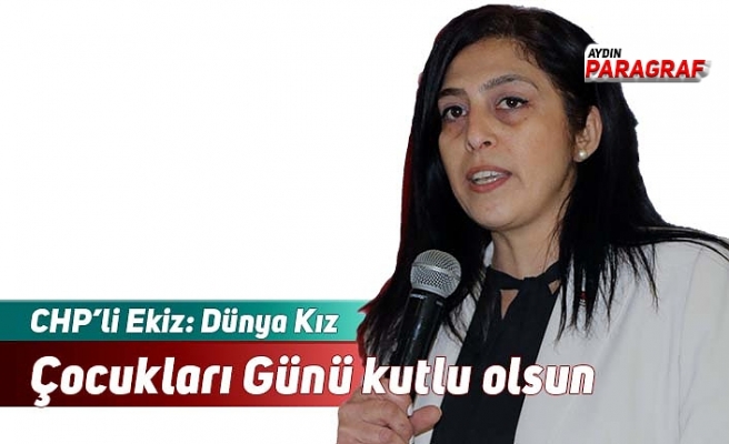 CHP’li Ekiz: Dünya Kız Çocukları Günü kutlu olsun