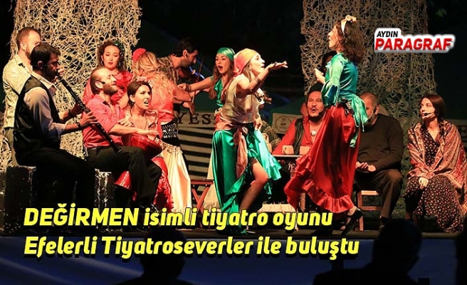DEĞİRMEN isimli tiyatro oyunu Efelerli Tiyatroseverler ile buluştu