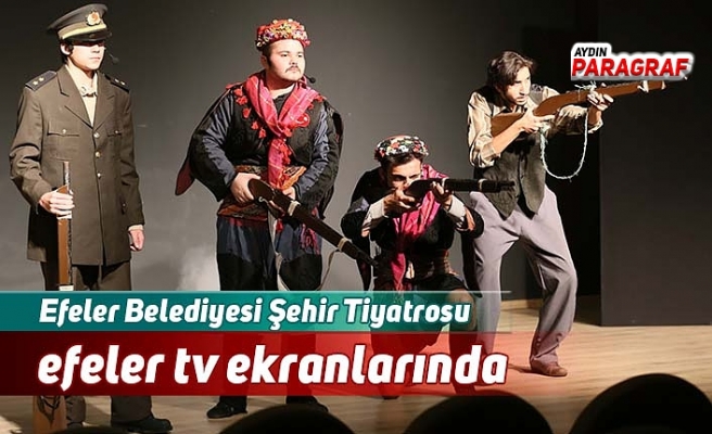 Efeler Belediyesi Şehir Tiyatrosu efeler tv ekranlarında