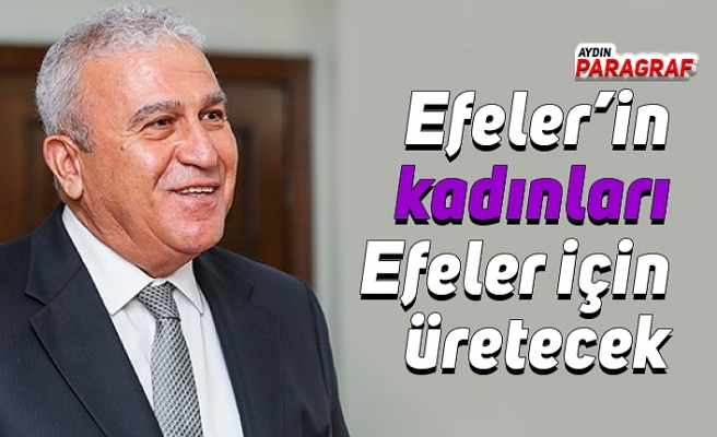 Efeler’in kadınları Efeler için üretecek