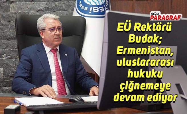 EÜ Rektörü Budak; Ermenistan, uluslararası hukuku çiğnemeye devam ediyor