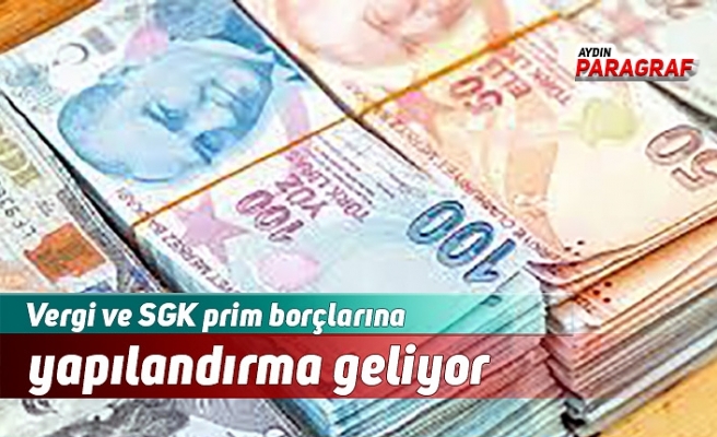 Vergi ve SGK prim borçlarına yapılandırma geliyor
