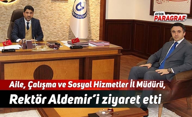 Aile, Çalışma ve Sosyal Hizmetler İl Müdürü, Rektör Aldemir’i ziyaret etti