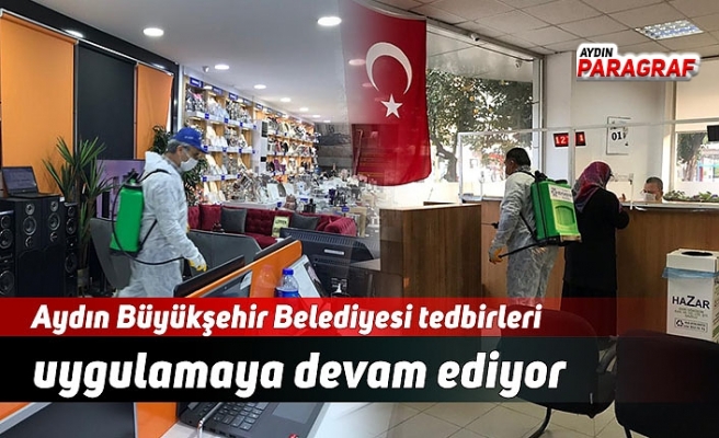 Aydın Büyükşehir Belediyesi tedbirleri uygulamaya devam ediyor