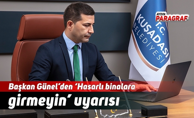 Başkan Günel’den ‘Hasarlı binalara girmeyin’ uyarısı