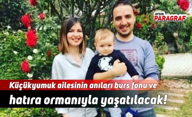 Küçükyumuk ailesinin anıları burs fonu ve hatıra ormanıyla yaşatılacak!