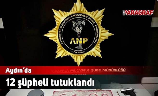 12 şüpheli tutuklandı