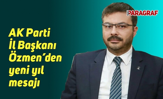 AK Parti İl Başkanı Özmen’den yeni yıl mesajı