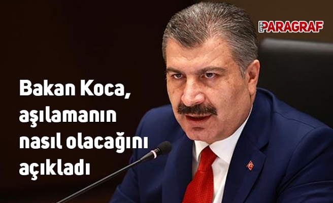 Bakan Koca, aşılamanın nasıl olacağını açıkladı
