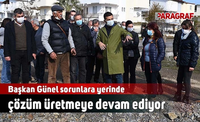 Başkan Günel sorunlara yerinde çözüm üretmeye devam ediyor