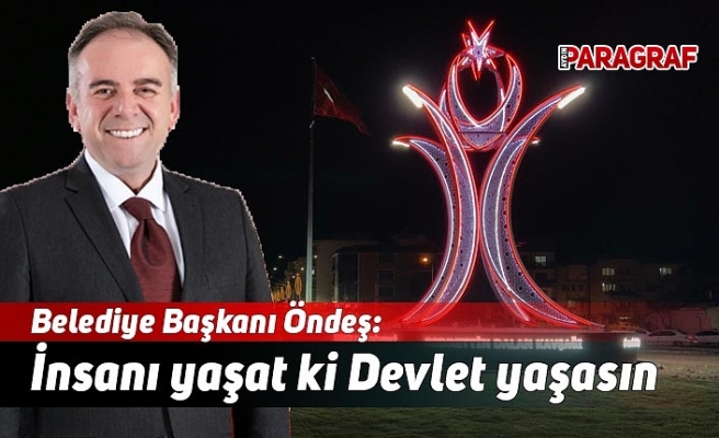 Belediye Başkanı Öndeş: İnsanı yaşat ki Devlet yaşasın