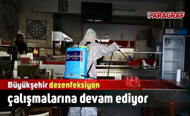 Büyükşehir dezenfeksiyon çalışmalarına devam ediyor