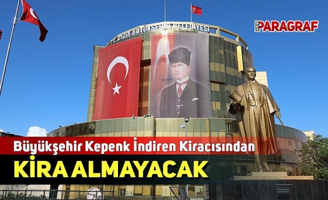 Büyükşehir Kepenk İndiren Kiracısından KİRA ALMAYACAK