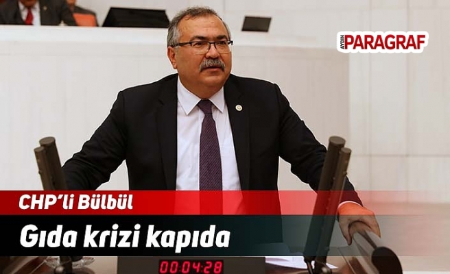 CHP’li Bülbül: Gıda krizi kapıda