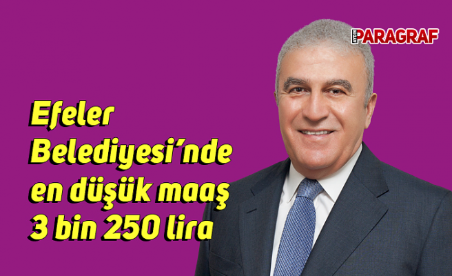 Efeler Belediyesi’nde en düşük maaş 3 bin 250 lira