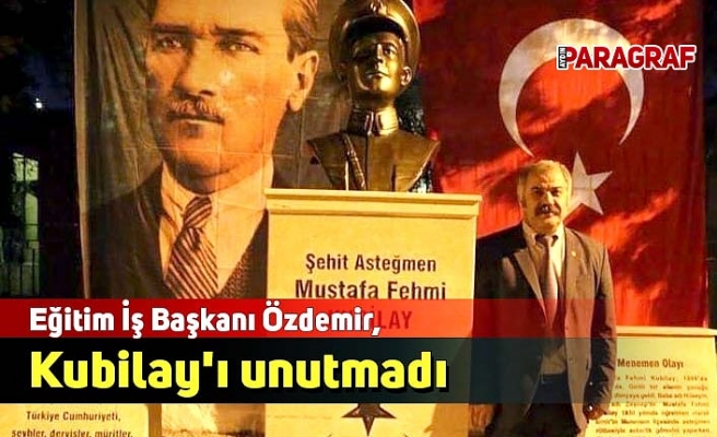 Eğitim İş Başkanı Özdemir, Kubilay'ı unutmadı