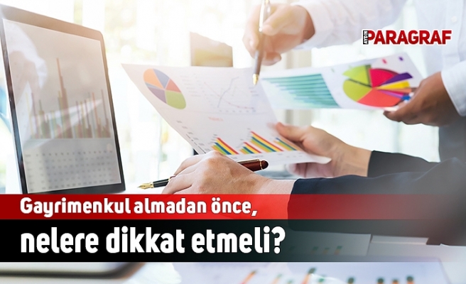 Gayrimenkul almadan önce, nelere dikkat etmeli?