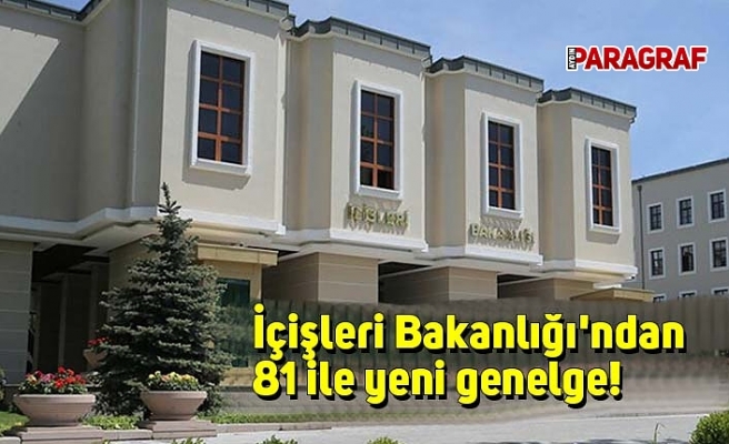 İçişleri Bakanlığı'ndan 81 ile yeni genelge!