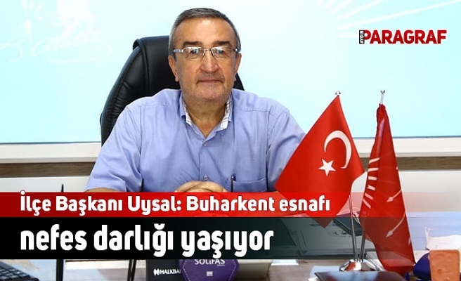 İlçe Başkanı Uysal: Buharkent esnafı nefes darlığı yaşıyor
