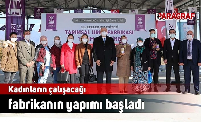 Kadınların çalışacağı fabrikanın yapımı başladı