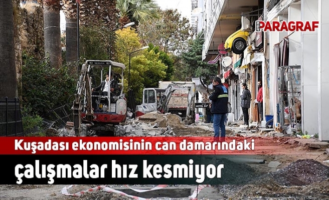 Kuşadası ekonomisinin can damarındaki çalışmalar hız kesmiyor
