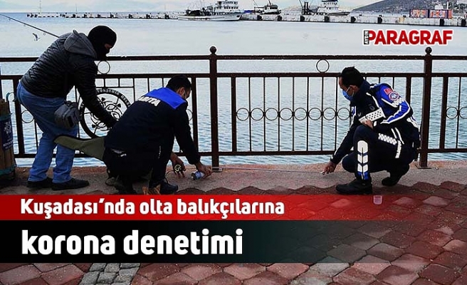Kuşadası’nda olta balıkçılarına korona denetimi