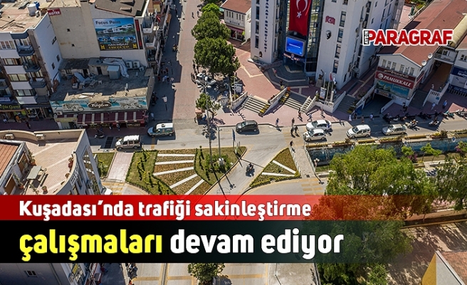 Kuşadası’nda trafiği sakinleştirme çalışmaları devam ediyor