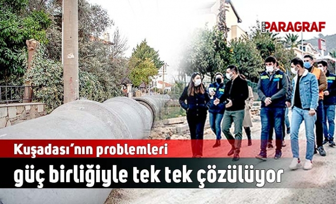Kuşadası’nın problemleri güç birliğiyle tek tek çözülüyor