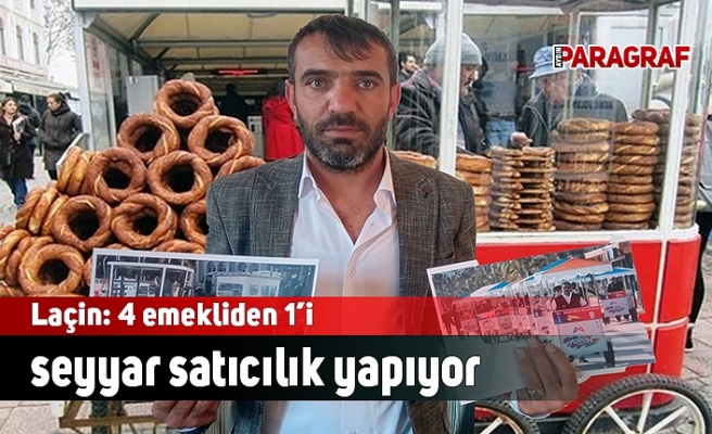Laçin: 4 emekliden 1’i seyyar satıcılık yapıyor