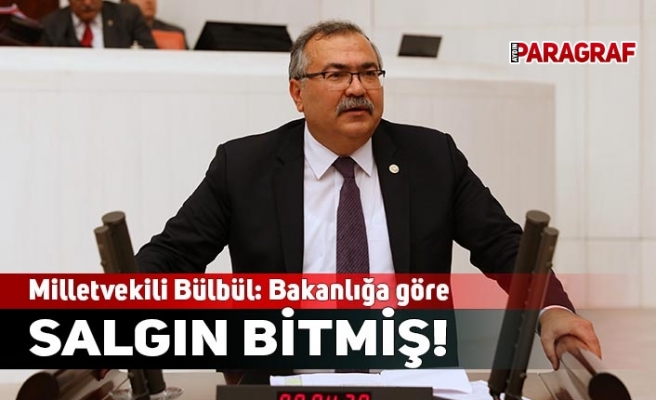 Milletvekili Bülbül: Bakanlığa göre salgın bitmiş!