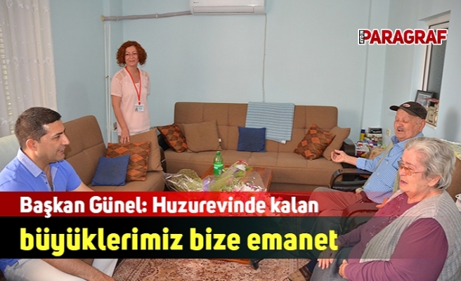 Başkan Günel: Huzurevinde kalan büyüklerimiz bize emanet