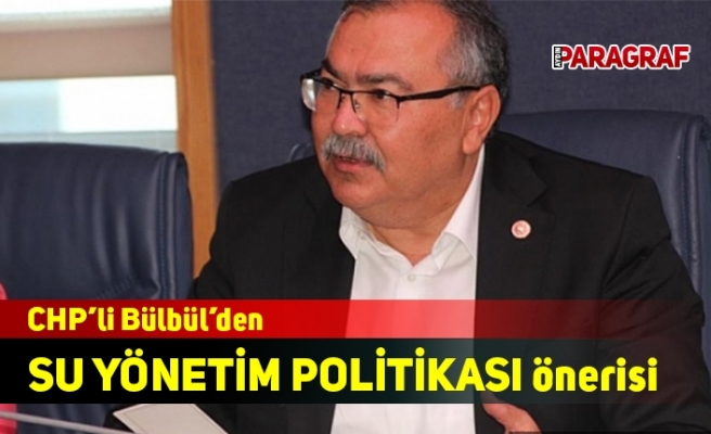 CHP’li Bülbül’den SU YÖNETİM POLİTİKASI önerisi
