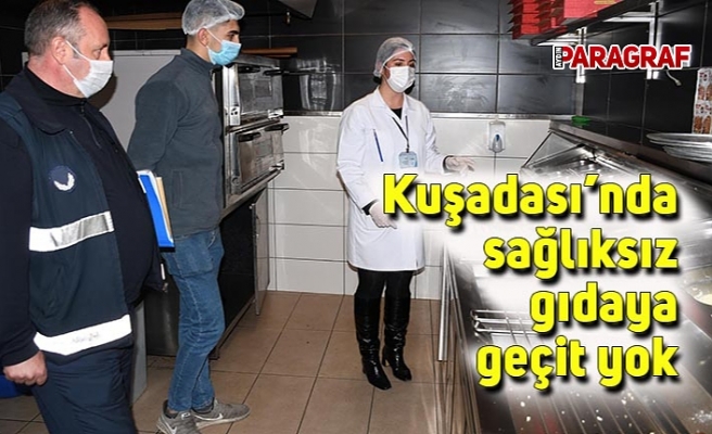 Kuşadası’nda sağlıksız gıdaya geçit yok