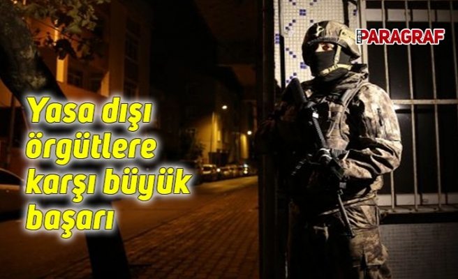 Yasa dışı örgütlere karşı büyük başarı
