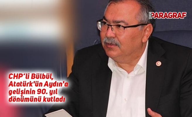 CHP’li Bülbül, Atatürk'ün Aydın'a gelişinin 90. yıl dönümünü kutladı