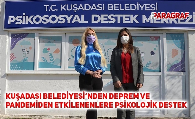 KUŞADASI BELEDİYESİ’NDEN DEPREM VE PANDEMİDEN ETKİLENENLERE PSİKOLOJİK DESTEK