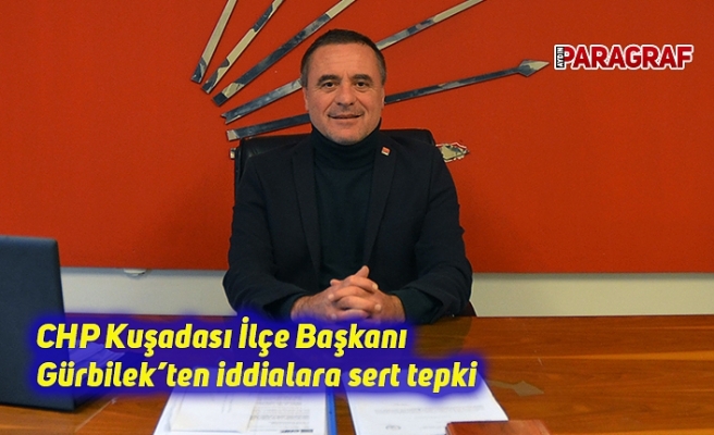 CHP Kuşadası İlçe Başkanı Gürbilek’ten iddialara sert tepki