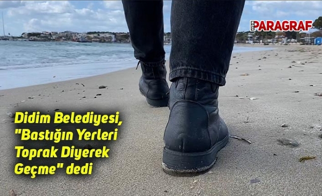 Didim Belediyesi, "Bastığın Yerleri Toprak Diyerek Geçme" dedi