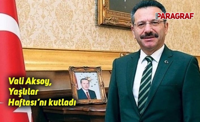 Vali Aksoy, Yaşlılar Haftası’nı kutladı