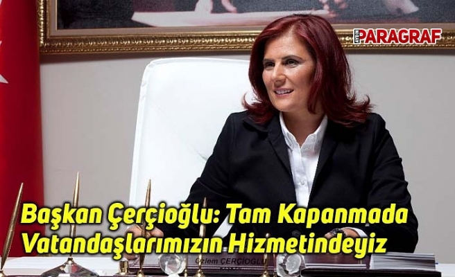 Başkan Çerçioğlu: Tam Kapanmada Da Vatandaşlarımızın Hizmetindeyiz