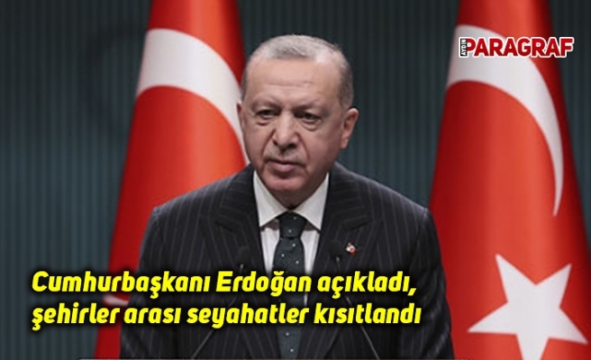 Cumhurbaşkanı Erdoğan açıkladı, şehirler arası seyahatler kısıtlandı