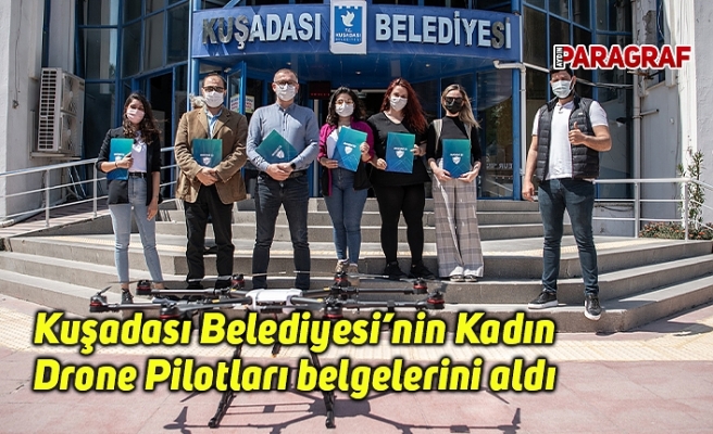 Kuşadası Belediyesi’nin Kadın Drone Pilotları belgelerini aldı