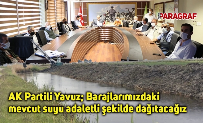 AK Partili Yavuz; Barajlarımızdaki mevcut suyu adaletli şekilde dağıtacağız