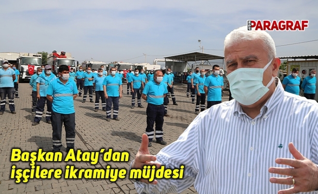 Başkan Atay’dan işçilere ikramiye müjdesi