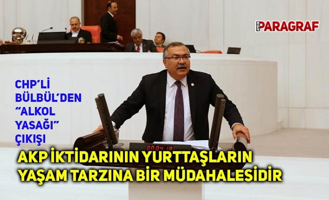 BÜLBÜL; "AKP İKTİDARININ YURTTAŞLARIN YAŞAM TARZINA BİR MÜDAHALESİDİR"