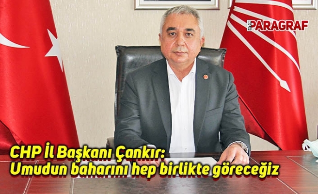 CHP İl Başkanı Çankır: Umudun baharını hep birlikte göreceğiz