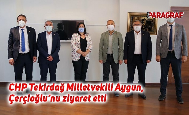 CHP Tekirdağ Milletvekili Aygun, Çerçioğlu’nu ziyaret etti